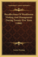 Recollections of Workhouse Visiting and Management During Twenty-Five Years