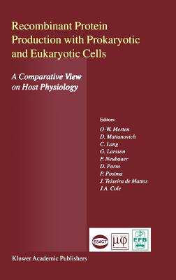 Recombinant Protein Production with Prokaryotic and Eukaryotic Cells. a Comparative View on Host Physiology: Selected Articles from the Meeting of the Efb Section on Microbial Physiology, Semmering, Austria, 5th-8th October 2000 - Merten, Otto-Wilhelm (Editor), and Mattanovich, D (Editor), and Lang, C (Editor)