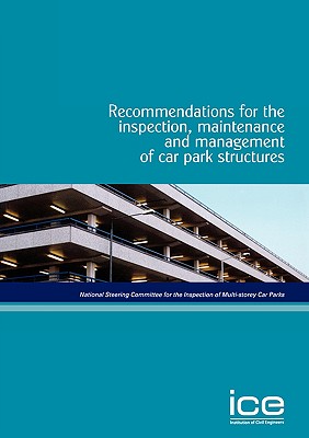 Recommendations for the Inspection, Maintenance and Management of Car Park Structures - National Steering Committee, Steering Co, and Institution of Civil Engineers