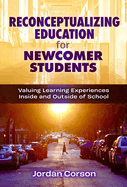 Reconceptualizing Education for Newcomer Students: Valuing Learning Experiences Inside and Outside of School
