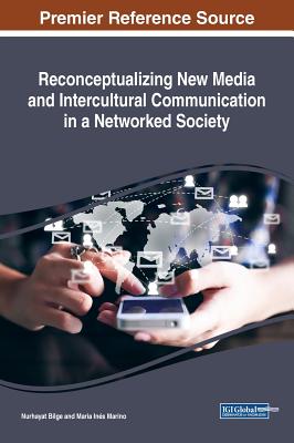 Reconceptualizing New Media and Intercultural Communication in a Networked Society - Bilge, Nurhayat (Editor), and Marino, Mara Ins (Editor)