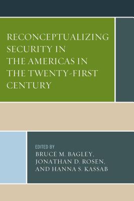 Reconceptualizing Security in the Americas in the Twenty-First Century - Bagley, Bruce M. (Contributions by), and Rosen, Jonathan D. (Contributions by), and Kassab, Hanna Samir (Contributions by)