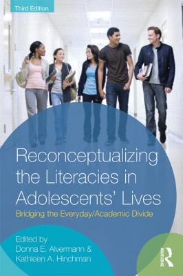 Reconceptualizing the Literacies in Adolescents' Lives: Bridging the Everyday/Academic Divide - Alvermann, Donna E (Editor), and Hinchman, Kathleen A (Editor)