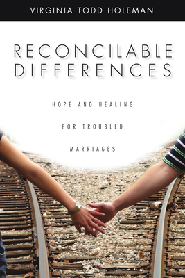 Reconcilable Differences: Hope and Healing for Troubled Marriages - Holeman, Virginia Todd