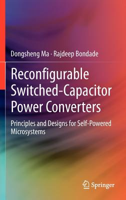 Reconfigurable Switched-Capacitor Power Converters: Principles and Designs for Self-Powered Microsystems - Ma, Dongsheng, and Bondade, Rajdeep