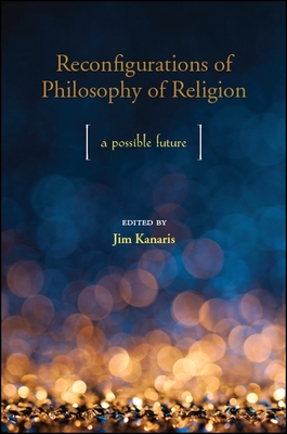 Reconfigurations of Philosophy of Religion: A Possible Future - Kanaris, Jim (Editor)