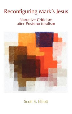 Reconfiguring Mark's Jesus: Narrative Criticism After Poststructuralism - Elliott, Scott S