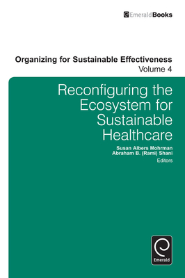 Reconfiguring the Eco-System for Sustainable Healthcare - Mohrman, Susan Albers (Editor), and Shani, Abraham B. (Rami) (Editor)