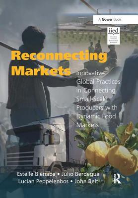 Reconnecting Markets: Innovative Global Practices in Connecting Small-Scale Producers with Dynamic Food Markets - Binabe, Estelle, and Berdegu, Julio, and Belt, John