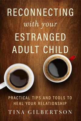 Reconnecting with Your Estranged Adult Child: Practical Tips and Tools to Heal Your Relationship - Gilbertson, Tina