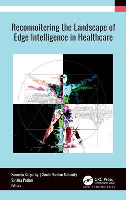Reconnoitering the Landscape of Edge Intelligence in Healthcare - Satpathy, Suneeta (Editor), and Mohanty, Sachi Nandan (Editor), and Potluri, Sirisha (Editor)