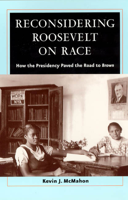 Reconsidering Roosevelt on Race: How the Presidency Paved the Road to Brown - McMahon, Kevin J