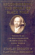 Reconsidering the Souls of Black Folk: Thoughts on the Groundbreaking Classic Work of W.E.B. DuBois - Crouch, Stanley, and Benjamin, Playthell