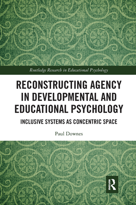 Reconstructing Agency in Developmental and Educational Psychology: Inclusive Systems as Concentric Space - Downes, Paul