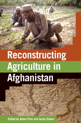 Reconstructing Agriculture in Afghanistan - Sutton, Jacky (Editor), and Pain, Adam (Editor)