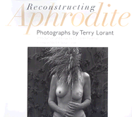 Reconstructing Aphrodite - Lorant, Terry (Photographer), and Eskenazi, Loren (Introduction by), and Love, Susan, Dr., M.D. (Foreword by)