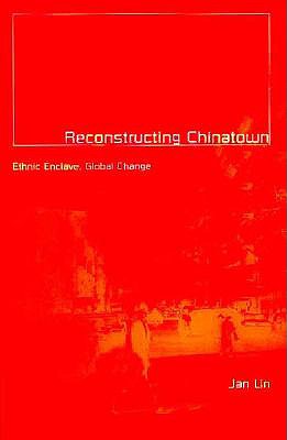 Reconstructing Chinatown: Ethnic Enclave, Global Change Volume 2 - Lin, Jan