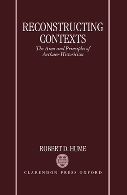 Reconstructing Contexts: The Aims and Principles of Archaeo-Historicism - Hume, Robert D