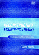 Reconstructing Economic Theory: The Problem of Human Agency