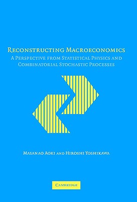 Reconstructing Macroeconomics: A Perspective from Statistical Physics and Combinatorial Stochastic Processes - Aoki, Masanao, and Yoshikawa, Hiroshi