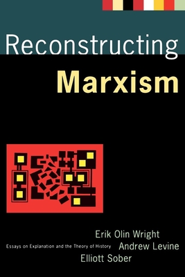 Reconstructing Marxism: Essays on Explanation and the Theory of History - Levine, Andrew, and Wright, Erik Olin, and Sober, Elliott