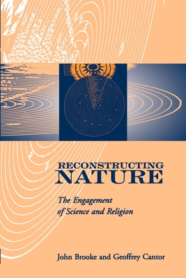 Reconstructing Nature: The Engagement of Science and Religion - Brooke, John, and Cantor, Geoffrey