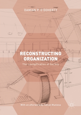 Reconstructing Organization: The Loungification of Society - O'Doherty, Damian P