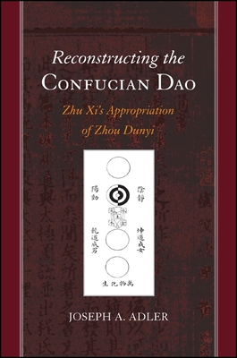 Reconstructing the Confucian Dao: Zhu Xi's Appropriation of Zhou Dunyi - Adler, Joseph A.