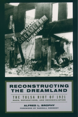 Reconstructing the Dreamland: The Tulsa Riot of 1921: Race, Reparations, and Reconciliation - Brophy, Alfred L, and Kennedy, Randall (Foreword by)