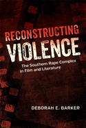 Reconstructing Violence: The Southern Rape Complex in Film and Literature