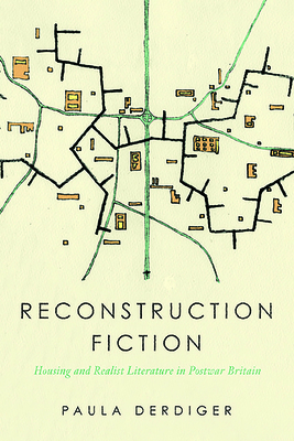 Reconstruction Fiction: Housing and Realist Literature in Postwar Britain - Derdiger, Paula