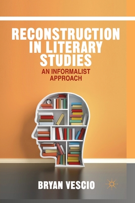 Reconstruction in Literary Studies: An Informalist Approach - Vescio, B