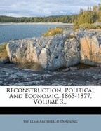 Reconstruction, Political And Economic, 1865-1877; Volume 3