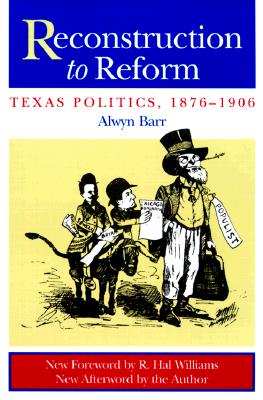 Reconstruction to Reform: Texas Politics, 18761906 - Barr, Alwyn, Dr., PH.D (Preface by), and Barb, Alwyn, and Williams, Hal (Foreword by)