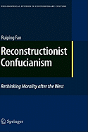 Reconstructionist Confucianism: Rethinking Morality After the West