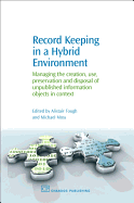 Record Keeping in a Hybrid Environment: Managing the Creation, Use, Preservation and Disposal of Unpublished Information Objects in Context
