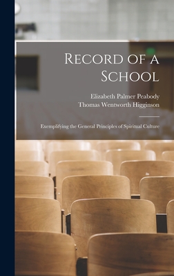 Record of a School: Exemplifying the General Principles of Spiritual Culture - Peabody, Elizabeth Palmer 1804-1894, and Higginson, Thomas Wentworth 1823-1911 (Creator)