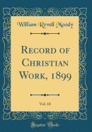 Record of Christian Work, 1899, Vol. 18 (Classic Reprint)