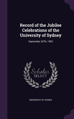 Record of the Jubilee Celebrations of the University of Sydney: September 30Th, 1902 - University of Sydney (Creator)