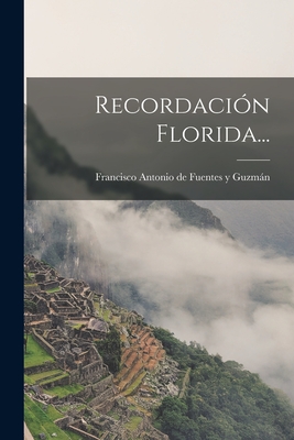 Recordacion Florida... - Francisco Antonio de Fuentes Y Guzman (Creator)