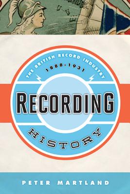 Recording History: The British Record Industry, 1888 - 1931 - Martland, Peter