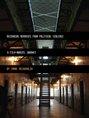 Recording Memories from Political Violence: A Film-maker's Journey - McLaughlin, Cahal