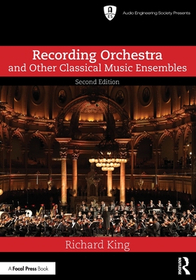 Recording Orchestra and Other Classical Music Ensembles - King, Richard
