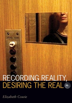 Recording Reality, Desiring the Real - Cowie, Elizabeth