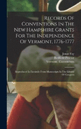 Records Of Conventions In The New Hampshire Grants For The Independence Of Vermont, 1776-1777: Reproduced In Facsimile From Manuscripts In The Library Of Congress