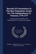 Records Of Conventions In The New Hampshire Grants For The Independence Of Vermont, 1776-1777: Reproduced In Facsimile From Manuscripts In The Library Of Congress