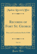 Records of Fort St. George, Vol. 11: Diary and Consultation Book of 1686 (Classic Reprint)