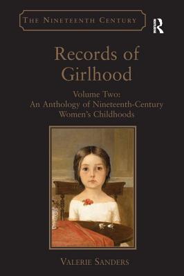 Records of Girlhood: Volume Two: An Anthology of Nineteenth-Century Women's Childhoods - Sanders, Valerie