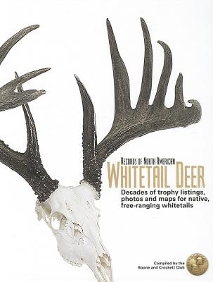 Records of North American Whitetail Deer: Decades of Trophy Listings for Wild, Free-Ranging Whitetails - Boone and Crockett Club (Contributions by), and Hale, Richard T (Editor), and Krause, Kyle C (Editor)