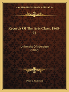 Records Of The Arts Class, 1868-72: University Of Aberdeen (1882)